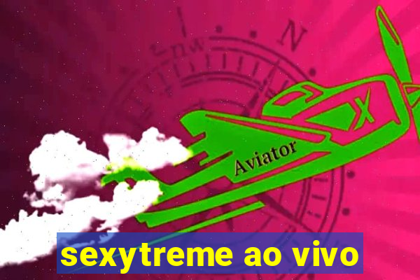 sexytreme ao vivo